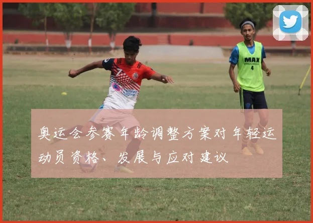 奥运会参赛年龄调整方案对年轻运动员资格、发展与应对建议