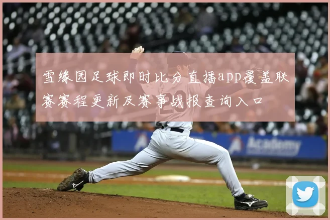 雪缘园足球即时比分直播app覆盖联赛赛程更新及赛事战报查询入口